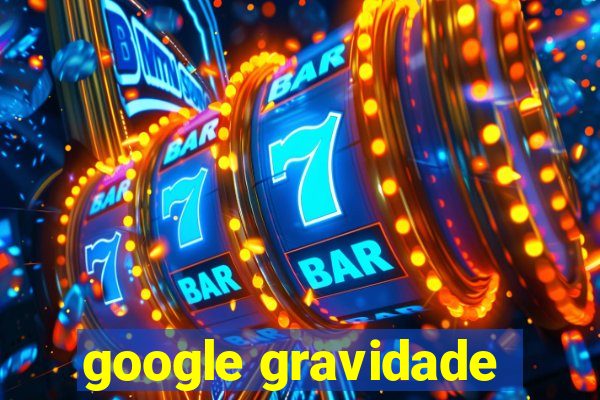 google gravidade